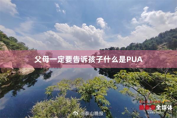 父母一定要告诉孩子什么是PUA